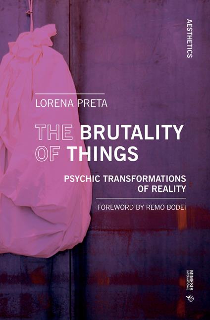 The brutality of things. Psychic transformations of reality - Lorena Preta - copertina