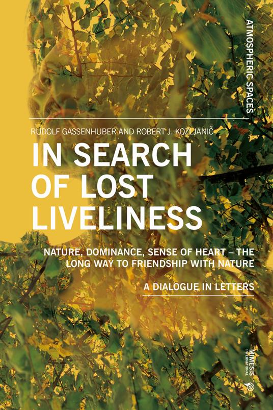 In search of lost liveliness. Nature, dominance, sense of heart. The long way to friendship with nature. A dialogue in letters - Rudolf Gassenhuber,Robert J. Kozljanič - copertina