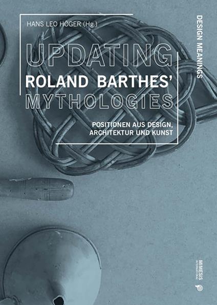 Updating Roland Barthes’ Mythologies. Positionen aus Design, Architektur und Kunst - copertina