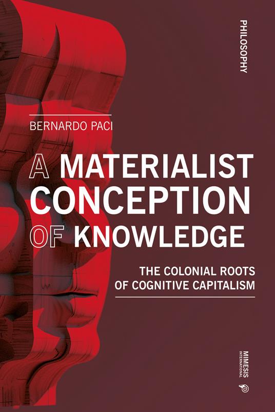 A materialist conception of knowledge. The Colonial Roots of Cognitive Capitalism - Bernardo Paci - copertina