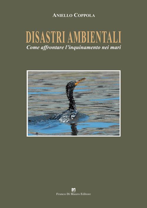 Disastriambientali. Come affrontare l'inquinamento nei mari - Aniello Coppola - copertina