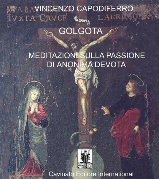 Golgota. Meditazioni sulla passione di anomima devota - Vincenzo Capodiferro - ebook