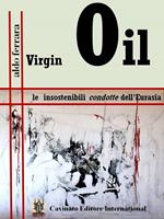 Virgin Oil. Le insostenibili condotte dell'Eurasia