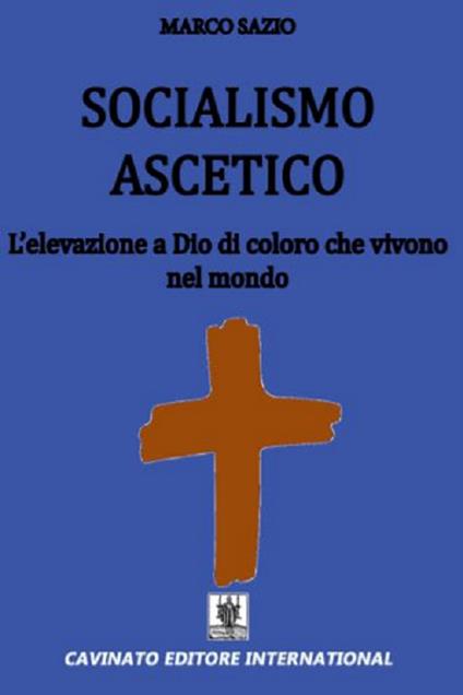 Socialismo ascetico. L'elevazione a Dio di coloro che vivono nel mondo - Marco Sazio - ebook