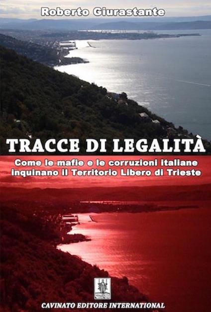 Tracce di legalità. Come le mafie e le corruzioni italiane inquinano il territorio libero di Trieste - Roberto Giurastante - copertina