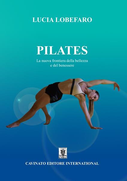 Pilates. La nuova frontiera della bellezza e del benessere. Ediz. illustrata - Lucia Lobefaro - copertina