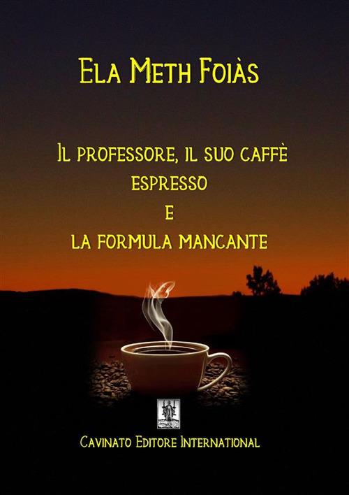 Il professore, il suo caffè espresso e la formula mancante - Ela Meth Foias - ebook