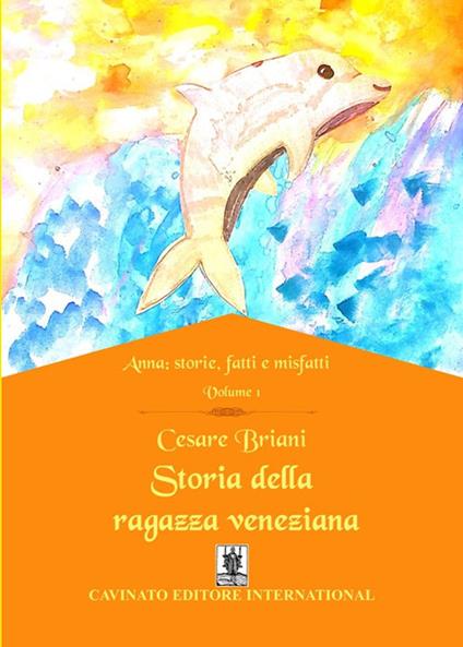 Storia della ragazza veneziana. Anna: storie, fatti e misfatti. Vol. 1 - Cesare Briani - copertina