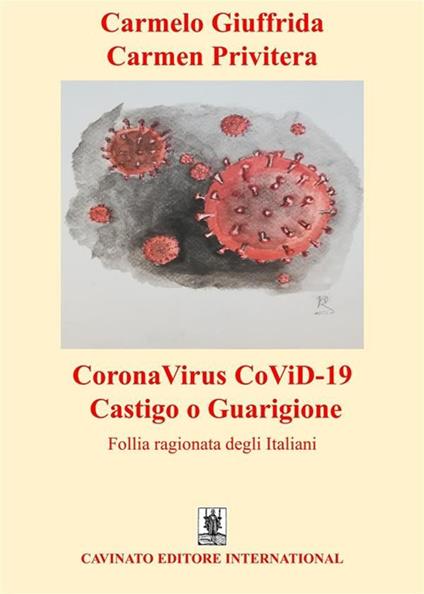 CoronaVirus CoViD-19 castigo o guarigione. Follia ragionata degli italiani - Carmelo Giuffrida,Carmen Privitera - copertina
