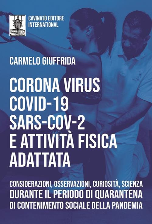 Corona Virus Covid-19 Sars-Cov-2 e attività fisica adattata. Considerazioni, osservazioni, curiosità, scienza durante il periodo di quarantena di contenimento sociale della pandemia - Carmelo Giuffrida - copertina