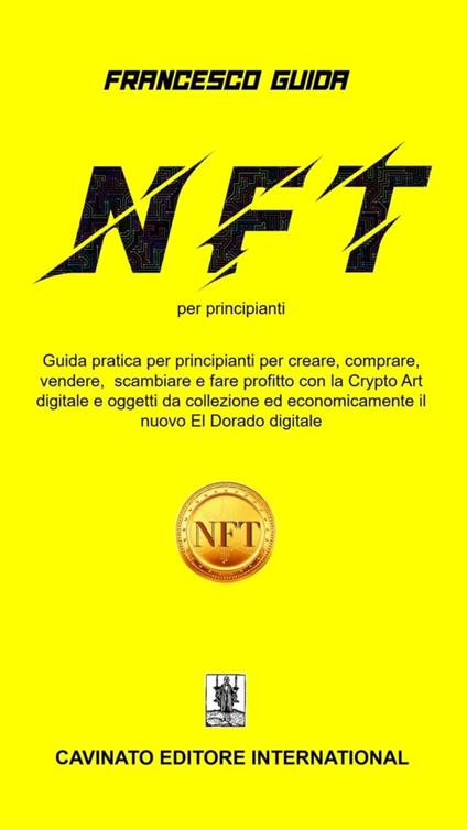 NFT per principianti. Guida pratica per principianti per creare, comprare, vendere scambiare fare profitto con la Cripto Art digitale e oggetti da collezione ed economicamente il nuovo EI Dorado digitale - Francesco Guida - copertina