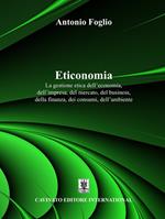 Eticonomia. La gestione etica dell'economia, dell'impresa, del mercato, del business, della finanza, dei consumi, dell'ambiente