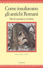 Come insultavano gli antichi romani. Dire le parolacce in latino. Testo latino a fronte