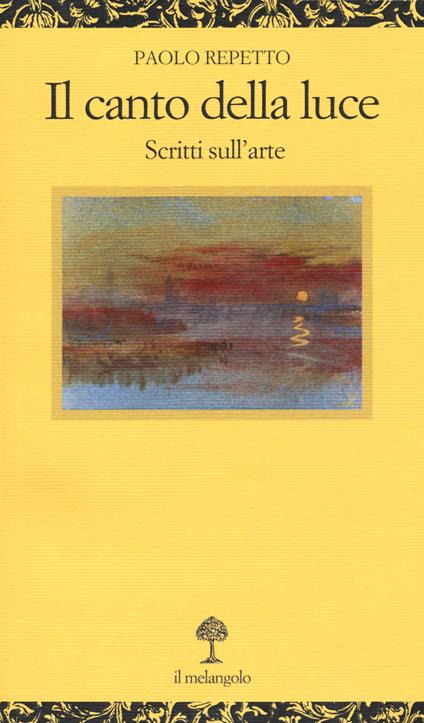 Il canto della luce. Scritti sull’arte - Paolo Repetto - copertina