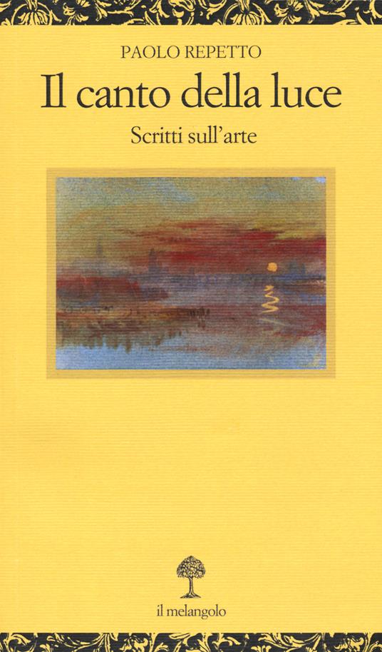 Il canto della luce. Scritti sull’arte - Paolo Repetto - copertina