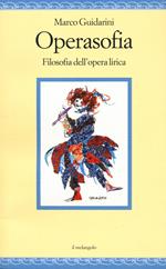 Operasofia. Filosofia dell'opera lirica