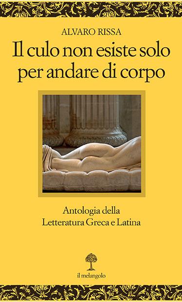 Il culo non esiste solo per andare di corpo. Antologia della letteratura greca e latina. Testo latino e greco a fronte - Alvaro Rissa - copertina
