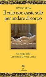 Il culo non esiste solo per andare di corpo. Antologia della letteratura greca e latina. Testo latino e greco a fronte