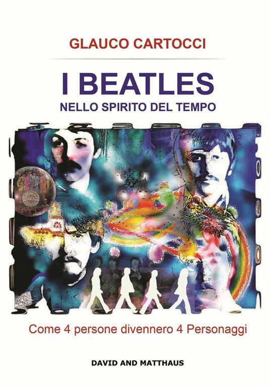 I Beatles nello spirito del tempo. Come 4 persone divennero 4 personaggi. Ediz. integrale - Glauco Cartocci - copertina