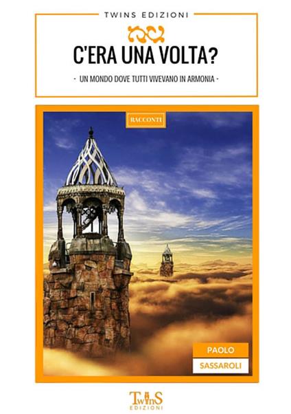 C'era una volta? Un mondo dove tutti vivevano in armonia - Paolo Sassaroli - copertina