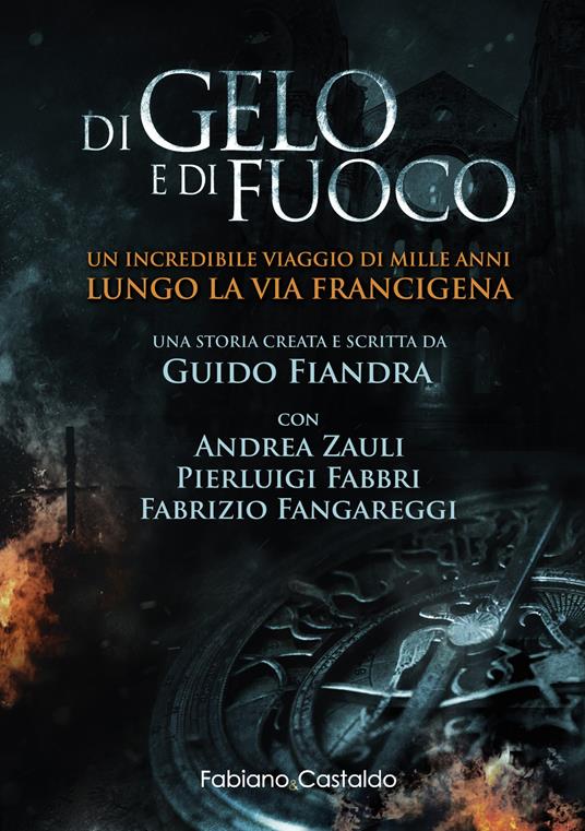 Di gelo e di fuoco. Un incredibile viaggio di mille anni lungo la via francigena. Ediz. illustrata - Guido Fiandra,Andrea Zauli,Pierluigi Fabbri - copertina