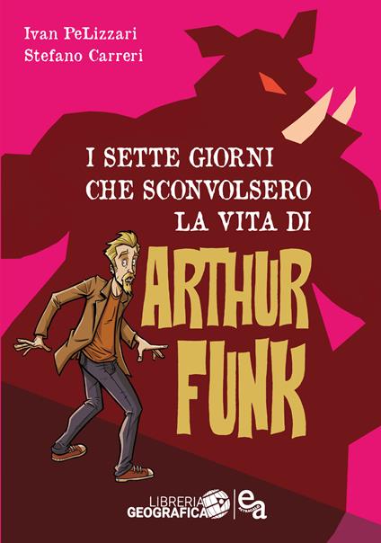 I sette giorni che sconvolsero la vita di Arthur Funk - Ivan Pelizzari,Stefano Carreri - copertina