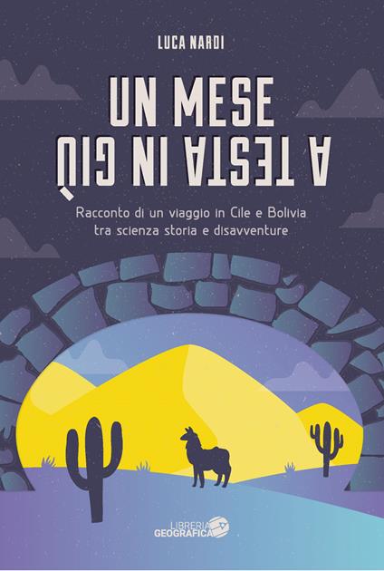 Un mese a testa in giù. Racconto di un viaggio in Cile e Bolivia tra scienza, storia e disavventure - Luca Nardi - copertina