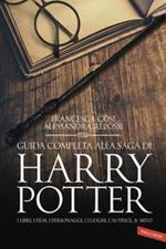 Guida completa alla saga di Harry Potter. I libri, i film, i personaggi, i luoghi, l'autrice, il mito