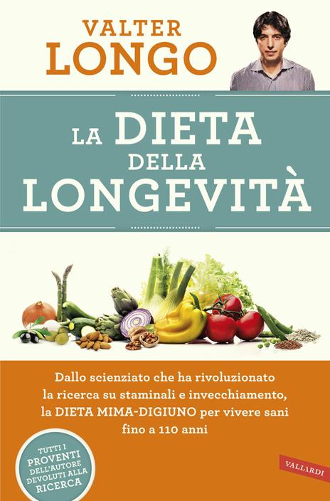 La dieta della longevità. Dallo scienziato che ha rivoluzionato la ricerca su staminali e invecchiamento, la dieta mima-digiuno per vivere sani fino a 110 anni - Valter Longo - 2