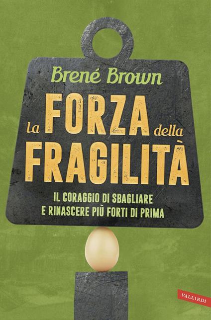La forza della fragilità. Il coraggio di sbagliare e rinascere più forti di prima - Brené Brown,Ornella Paola Ciarcià - ebook