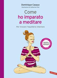 Libro Come ho imparato a meditare. Per trovare l'equilibrio interiore Dominique Casaux