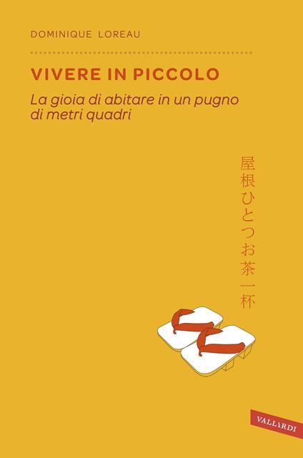 Vivere in piccolo. La gioia di abitare in un pugno di metri quadri - Dominique Loreau,Antonella Ciarcià - ebook