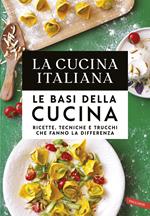 La cucina Italiana. Le basi della cucina. Ricette, tecniche e trucchi che fanno la differenza