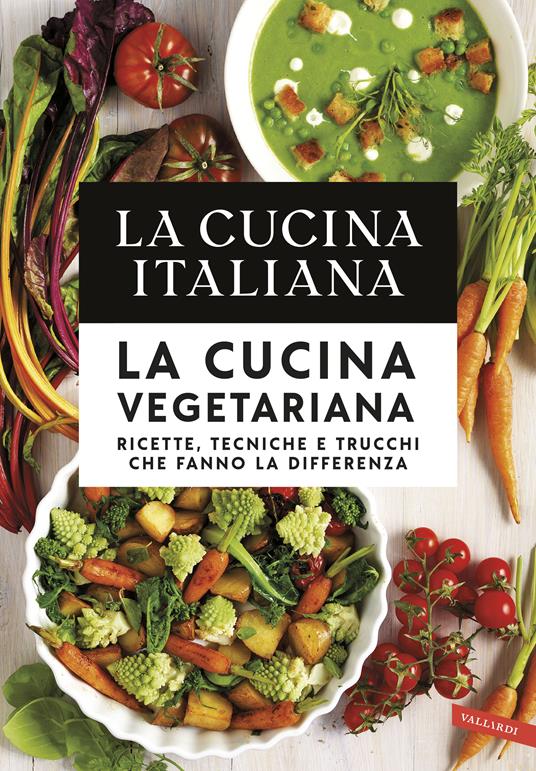 La cucina italiana. La cucina vegetariana. Ricette, tecniche e trucchi che fanno la differenza - copertina