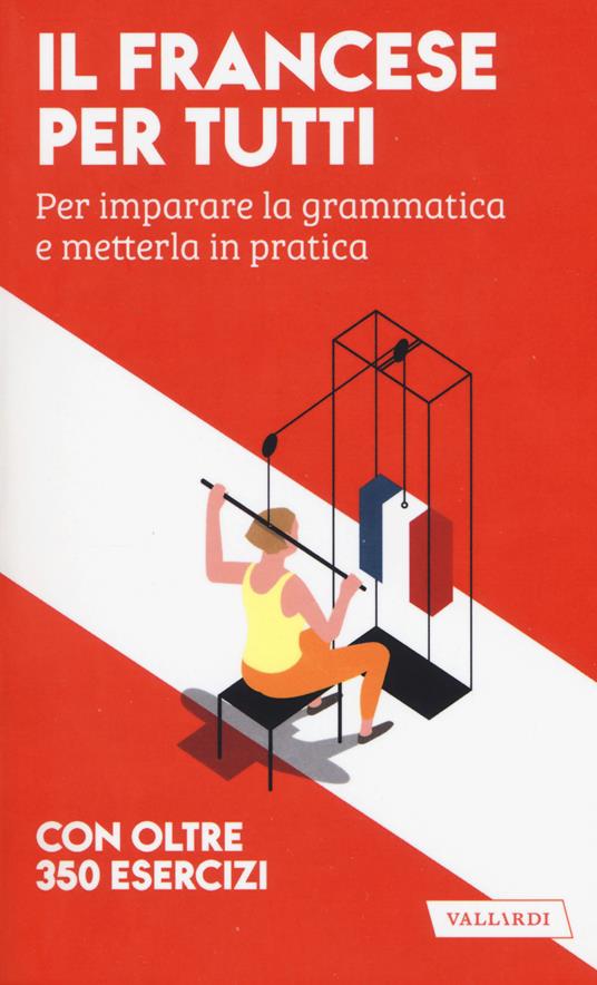 Il francese per tutti. Per imparare la grammatica e metterla in pratica - Anna Cazzini Tartaglino,Véronique Gfeller - copertina