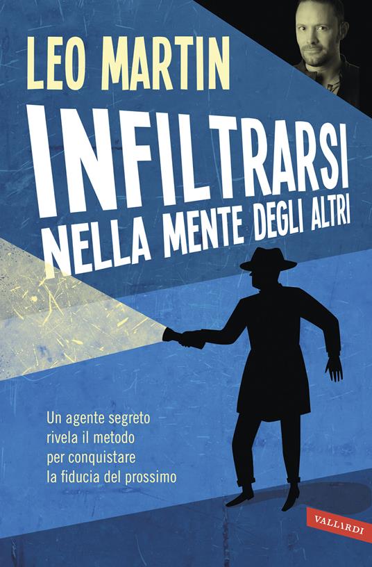 Infiltrarsi nella mente degli altri. Un agente segreto rivela il metodo per conquistare la fiducia del prossimo - Leo Martin - copertina