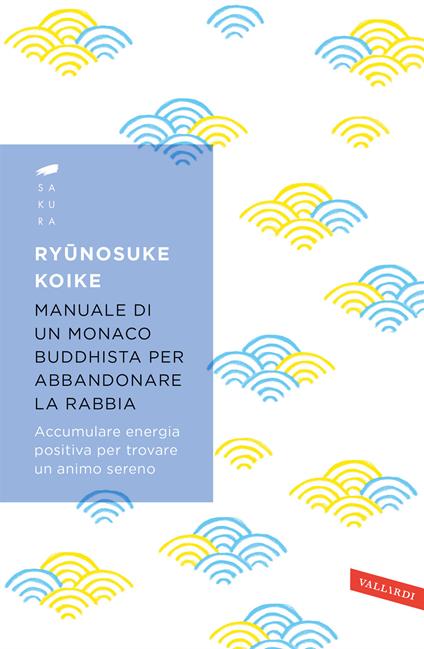 Manuale di un monaco buddhista per abbandonare la rabbia. Accumulare energia positiva per trovare un animo sereno - Ryunosuke Koike - copertina