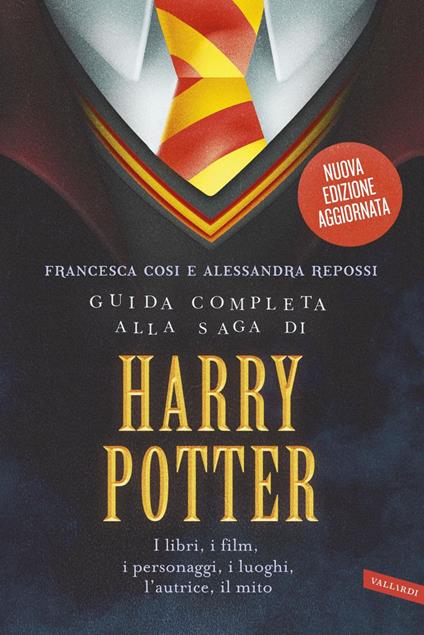 Guida completa alla saga di Harry Potter. I libri, i film, i personaggi, i luoghi, l'autrice, il mito. Nuova ediz. - Francesca Cosi,Alessandra Repossi - copertina