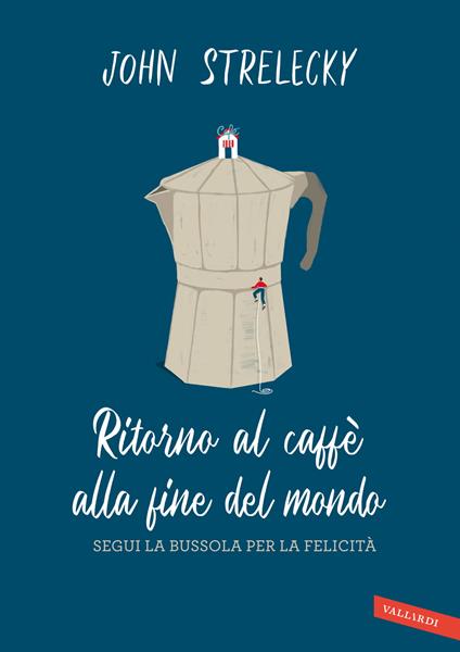 Ritorno al caffè alla fine del mondo. Segui la bussola per la felicità - John P. Strelecky - copertina