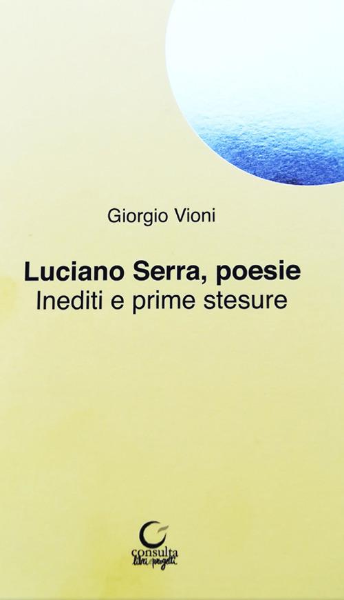 Luciano Serra poesie. Inediti e prime stesure - Giorgio Vioni - copertina