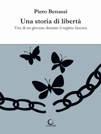 Una storia di libertà. Vita di un giovane durante il regime fascista - Piero Benassi - copertina
