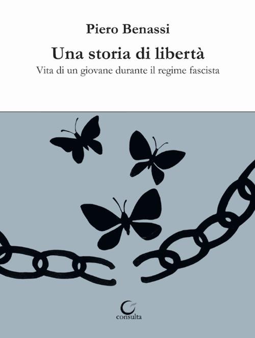 Una storia di libertà. Vita di un giovane durante il regime fascista - Piero Benassi - copertina