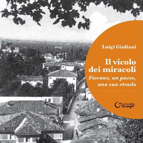 Il vicolo dei miracoli. Fiorano, un paese, una sua strada - Luigi Giuliani - copertina