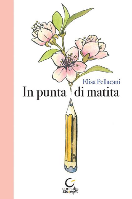 In punta di matita. Ediz. illustrata - Elisa Pellacani - copertina