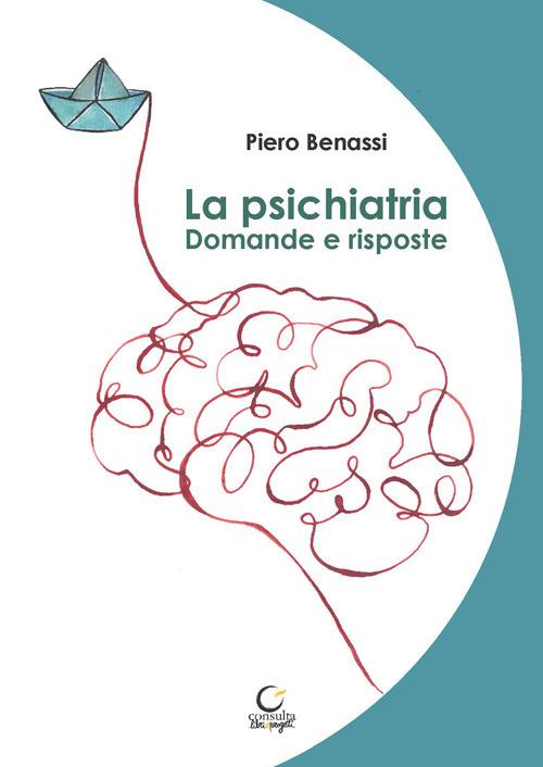La psichiatria. Domande e risposte - Piero Benassi - copertina