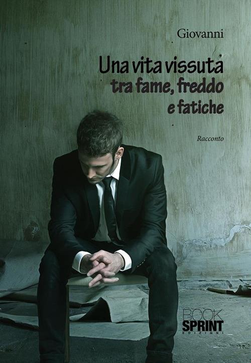 Una vita vissuta tra fame, freddo e fatiche - Giovanni - ebook