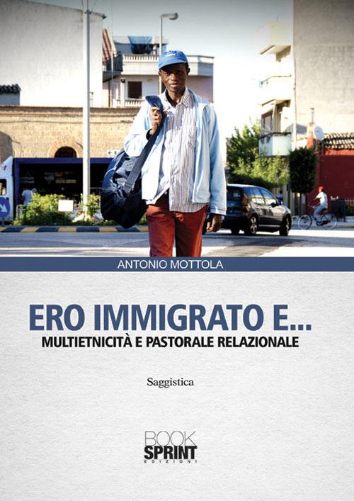 Ero immigrato e... Multietnicità e pastorale relazionale - Antonio Mottola - copertina