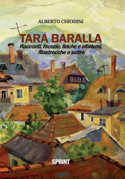 Tara Baralla. Racconti, facezie, liriche e aforismi, filastrocche e satire - Alberto Chiodini - ebook