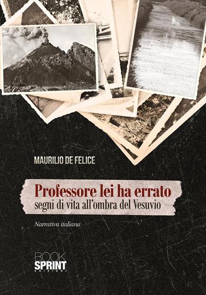 Professore lei ha errato. Segni di vita all'ombra del Vesuvio - Maurilio De Felice - ebook
