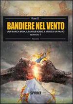 Una bianca sfera, il sangue rosso, il verde di un prato. Bandiere nel vento. Vol. 1
